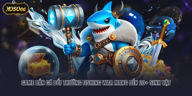 Game bắn cá đổi thưởng Fishing War mang đến 20+ sinh vật