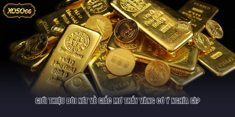 Giới thiệu đôi nét về giấc mơ thấy vàng có ý nghĩa gì?