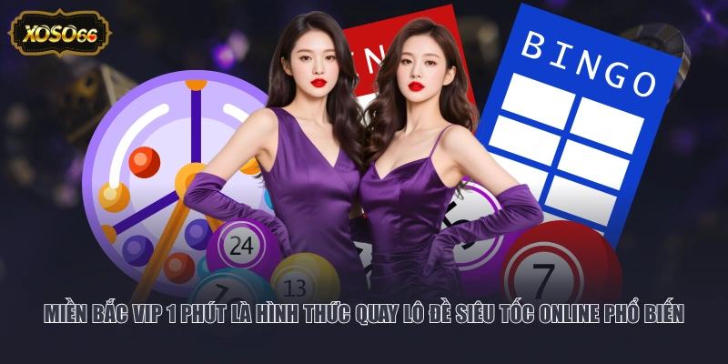 Miền Bắc VIP 1 phút là hình thức quay lô đề siêu tốc online phổ biến